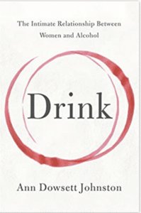 Drink: The Intimate Relationship Between Women and Alcohol <p>by Ann Dowsett Johnston
